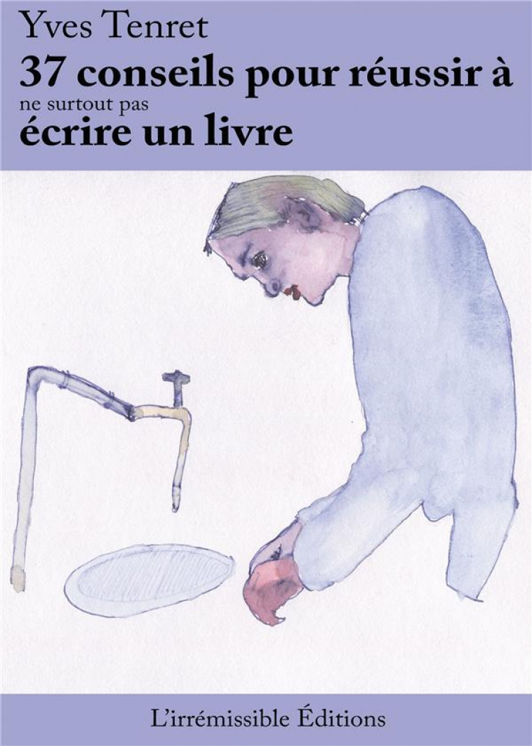 37 CONSEILS POUR REUSSIR A NE SURTOUT PAS ECRIRE UN LIVRE - TENRET, YVES - BOOKELIS