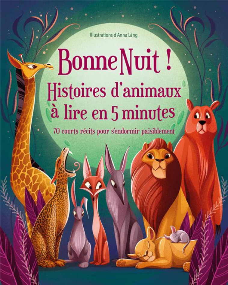 BONNE NUIT ! HISTOIRES D ANIMAUX A LIRE EN 5 MINUTES - 70 COURTS RECITS POUR S ENDORMIR PAISIBLEMENT - LANG ANNA - NC