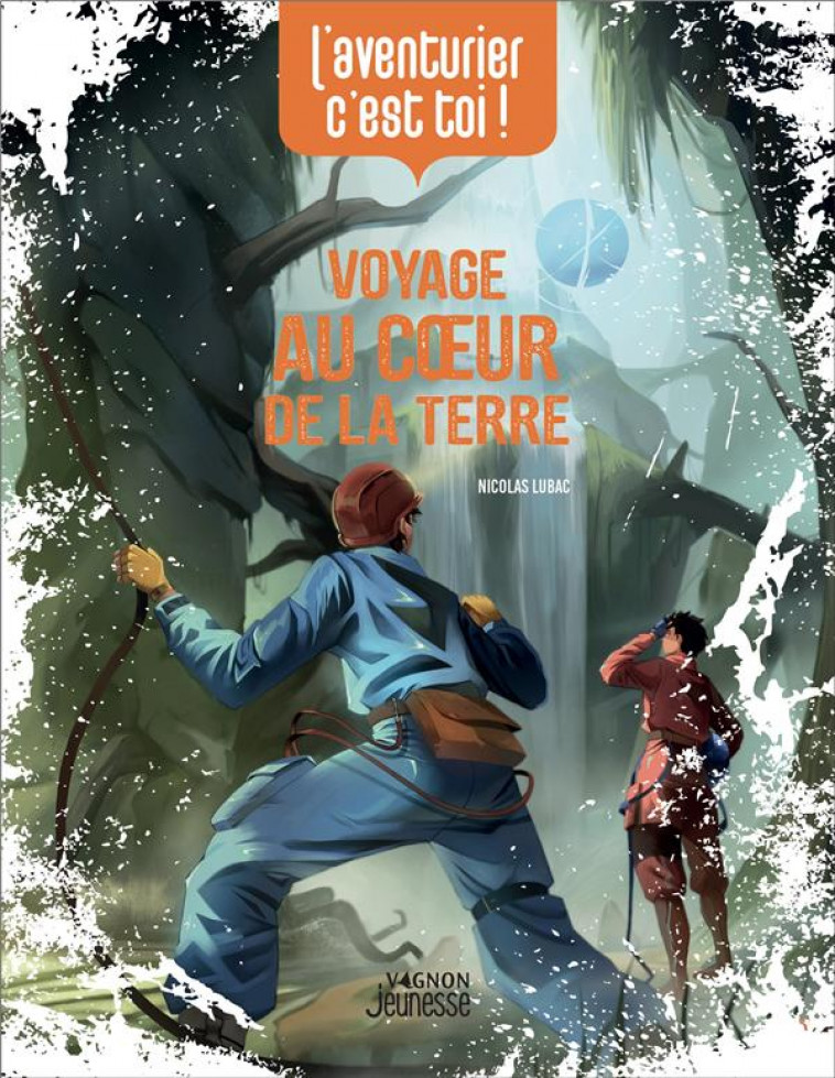 L-AVENTURIER, C-EST TOI - VOYAGE AU COEUR DE LA TERRE - LUBAC NICOLAS - VAGNON