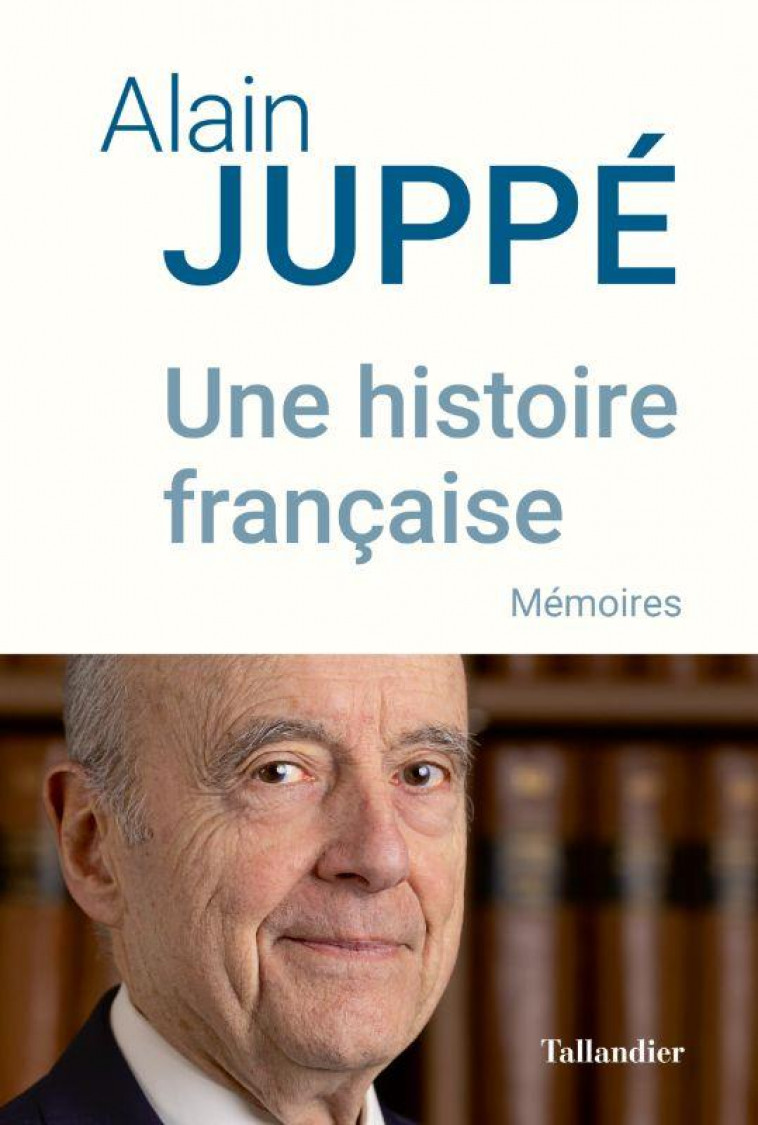 UNE HISTOIRE FRANCAISE - MEMOIRES - JUPPE ALAIN - TALLANDIER