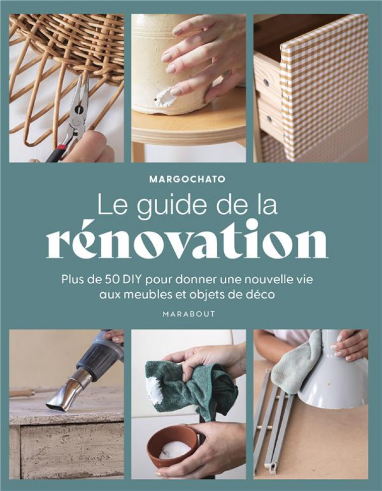 LE GUIDE DE LA RENOVATION - PLUS DE 50 DIY POUR DONNER UNE NOUVELLE VIE AUX MEUBLES ET OBJETS DE DEC - MARGOCHATO - MARABOUT