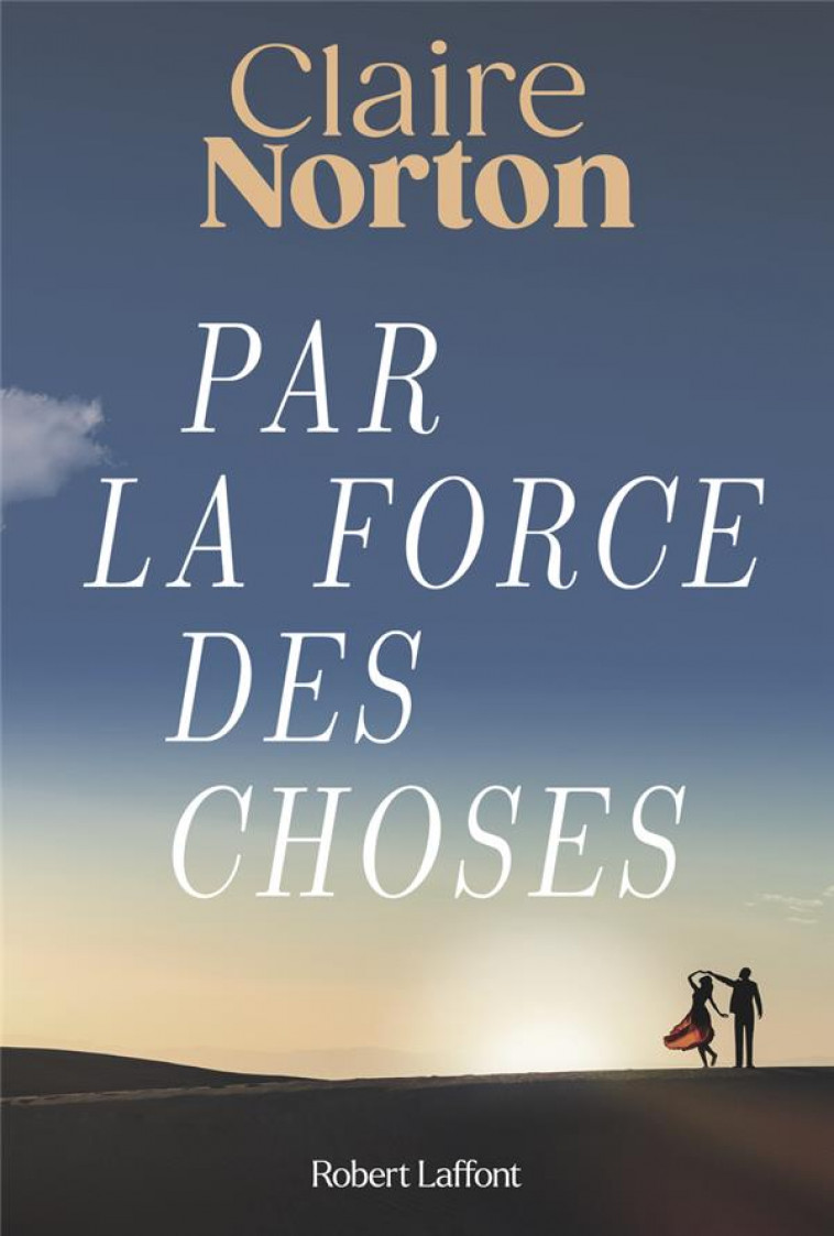 PAR LA FORCE DES CHOSES - NORTON CLAIRE - ROBERT LAFFONT