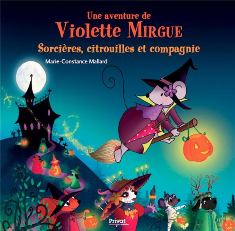 UNE AVENTURE DE VIOLETTE MIRGUE T10 SORCIERES, CITROUILLES ET COMPAGNIE - LES AVENTURES DE VIOLETTE - MALLARD M-C. - PRIVAT