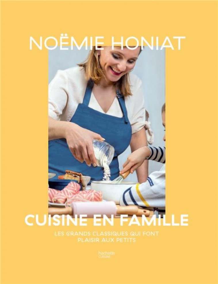 NOEMIE HONIAT CUISINE EN FAMILLE - LES GRANDS CLASSIQUES QUI FONT PLAISIR AUX PETITS - HONIAT NOEMIE - HACHETTE