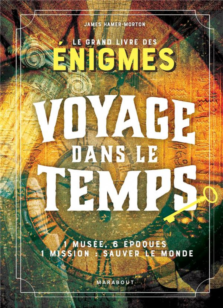 LE GRAND LIVRE ESCAPE GAME - VOYAGE DANS LE TEMPS - 1 MUSEE, 6 EPOQUES 1 MISSION : SAUVER LE MONDE - HAMER-MORTON JAMES - MARABOUT