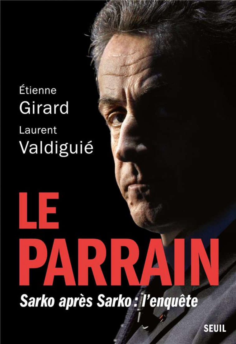 LE PARRAIN. SARKO APRES SARKO : L-ENQUETE - GIRARD/VALDIGUIE - SEUIL