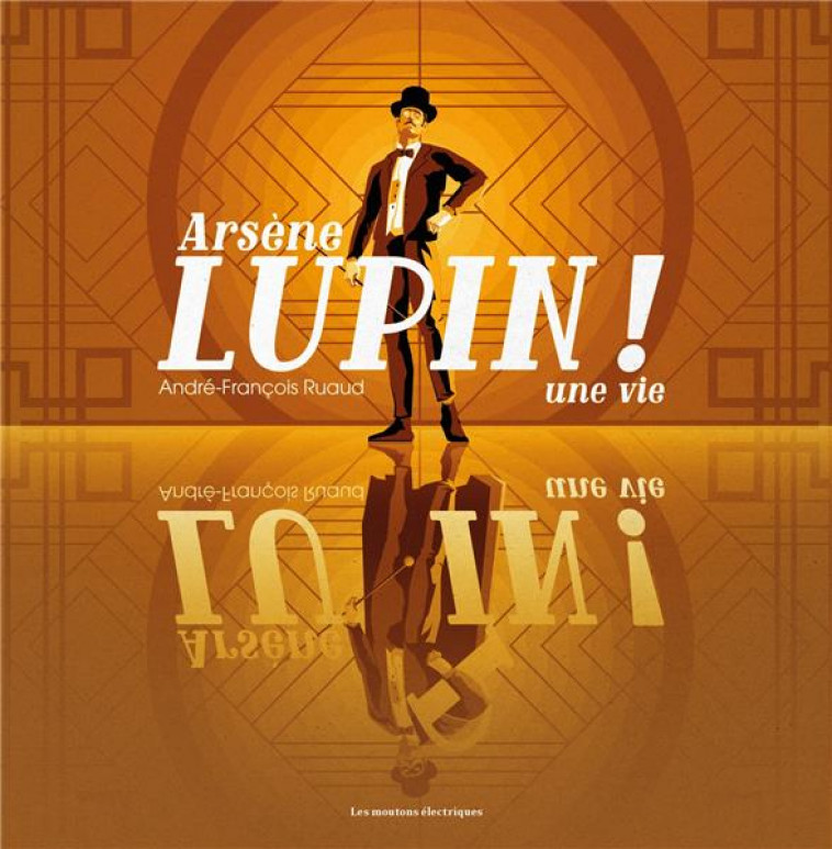 ARSENE LUPIN ! - UNE VIE - RUAUD ANDRE-FRANCOIS - MOUTONS ELECTR