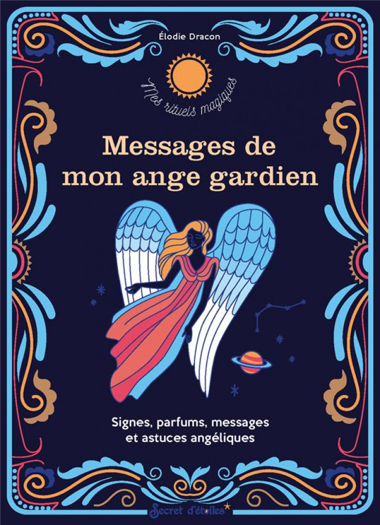 PARLER AVEC MON ANGE GARDIEN - SIGNES, PARFUMS, MESSAGES ET ASTUCES ANGELIQUES - DRACON ELODIE - SERPENT ETOILES