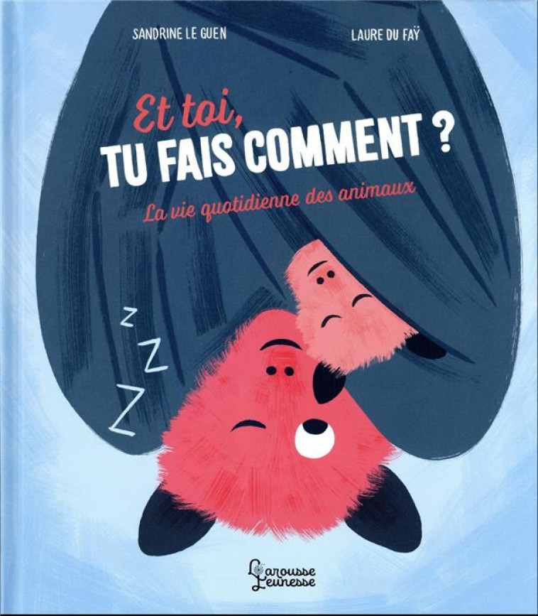 ET TOI, TU FAIS COMMENT ? - LA VIE QUOTIDIENNE DES ANIMAUX - LE GUEN/DU FAY - LAROUSSE