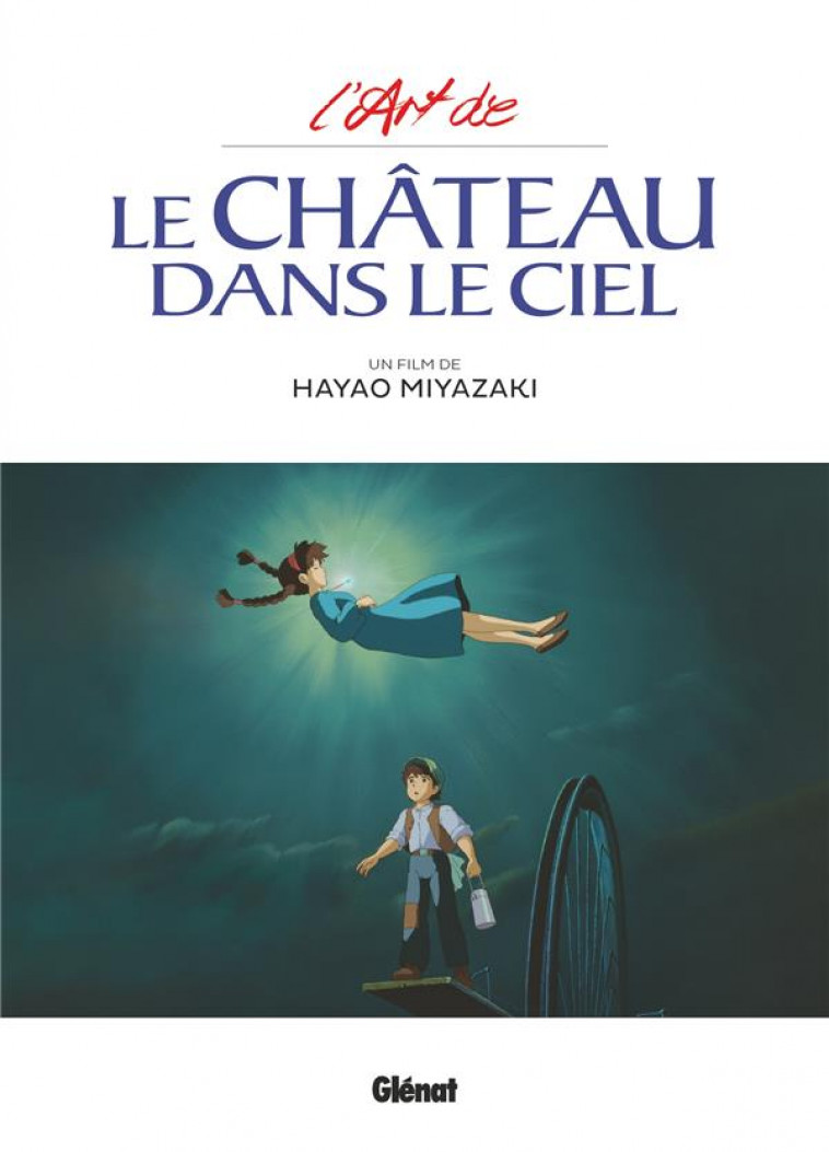 LE CHATEAU DANS LE CIEL - L-ART DU CHATEAU DANS LE CIEL - STUDIO GHIBLI - MIYAZAKI HAYAO - GLENAT