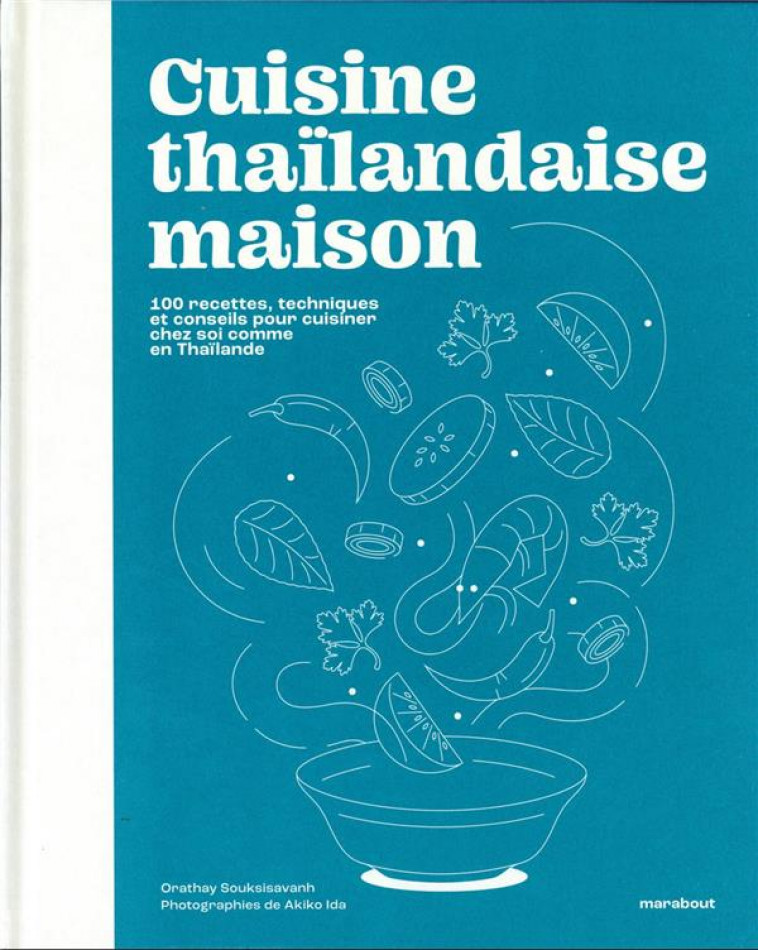 CUISINE THAILANDAISE MAISON - 100 RECETTES, TECHNIQUES ET CONSEILS POUR CUISINER CHEZ SOI COMME EN T - SOUKSISAVANH ORATHAY - MARABOUT