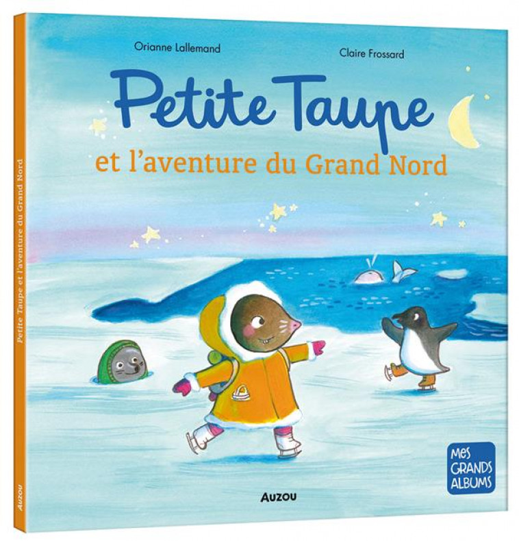 PETITE TAUPE ET L-AVENTURE DU GRAND NORD - LALLEMAND/FROSSARD - PHILIPPE AUZOU