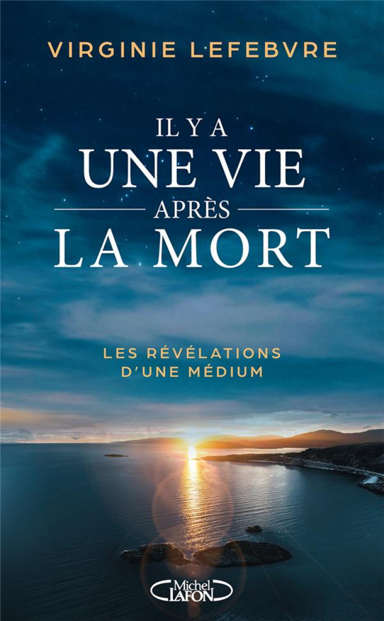 IL Y A UNE VIE APRES LA MORT - LES REVELATIONS D-UNE MEDIUM - LEFEBVRE VIRGINIE - MICHEL LAFON