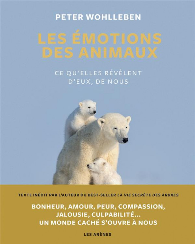 LES EMOTIONS DES ANIMAUX - CE QU-ELLES REVELENT D-EUX, DE NOUS - WOHLLEBEN PETER - ARENES