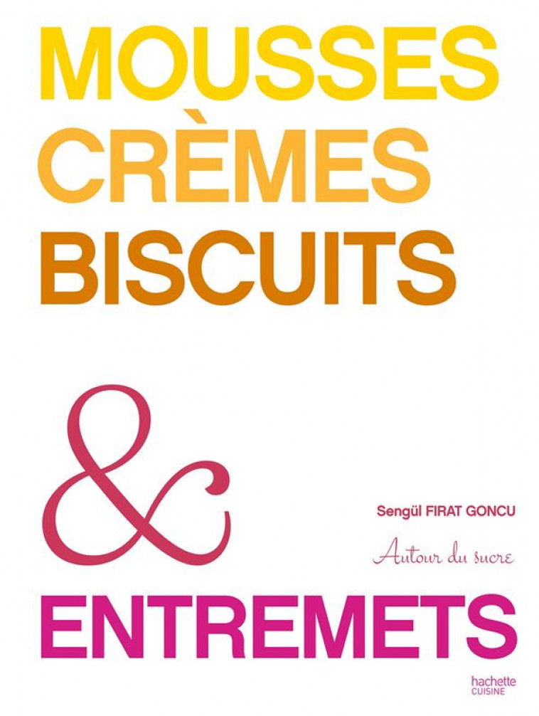 MOUSSES, CREMES, BISCUITS & ENTREMETS - AUTOURDUSUCRE - HACHETTE