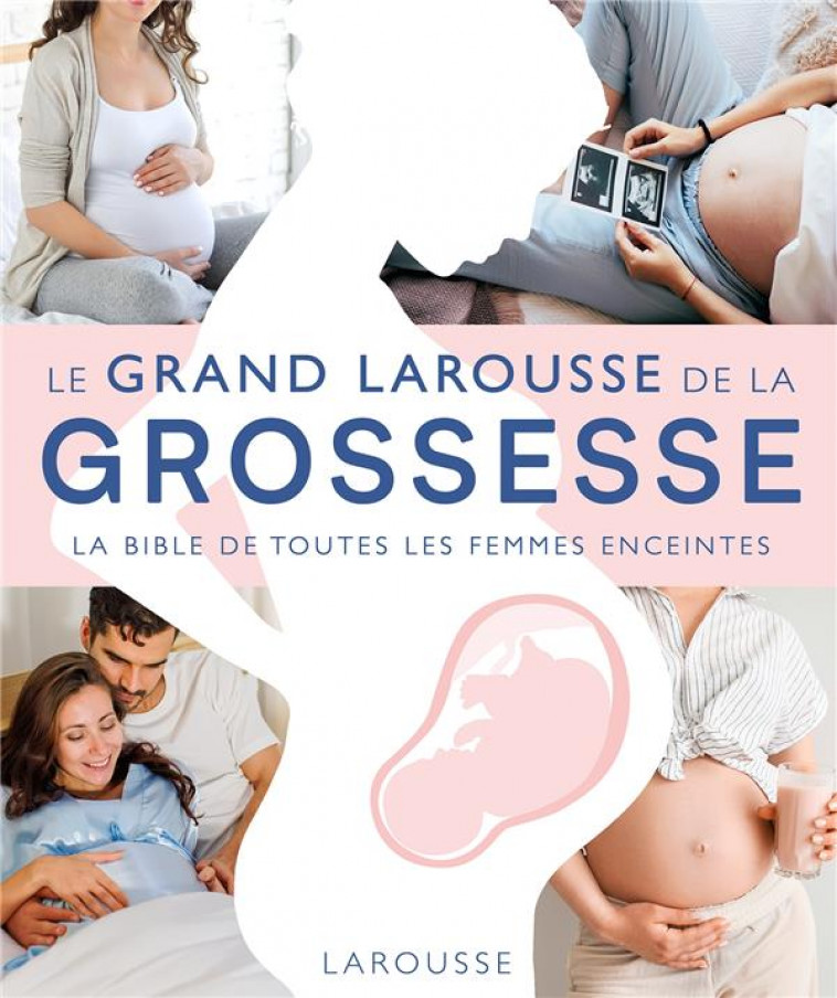 LE GRAND LAROUSSE DE LA GROSSESSE - LA BIBLE DE TOUTES LES FEMMES ENCEINTES - COLLECTIF - LAROUSSE