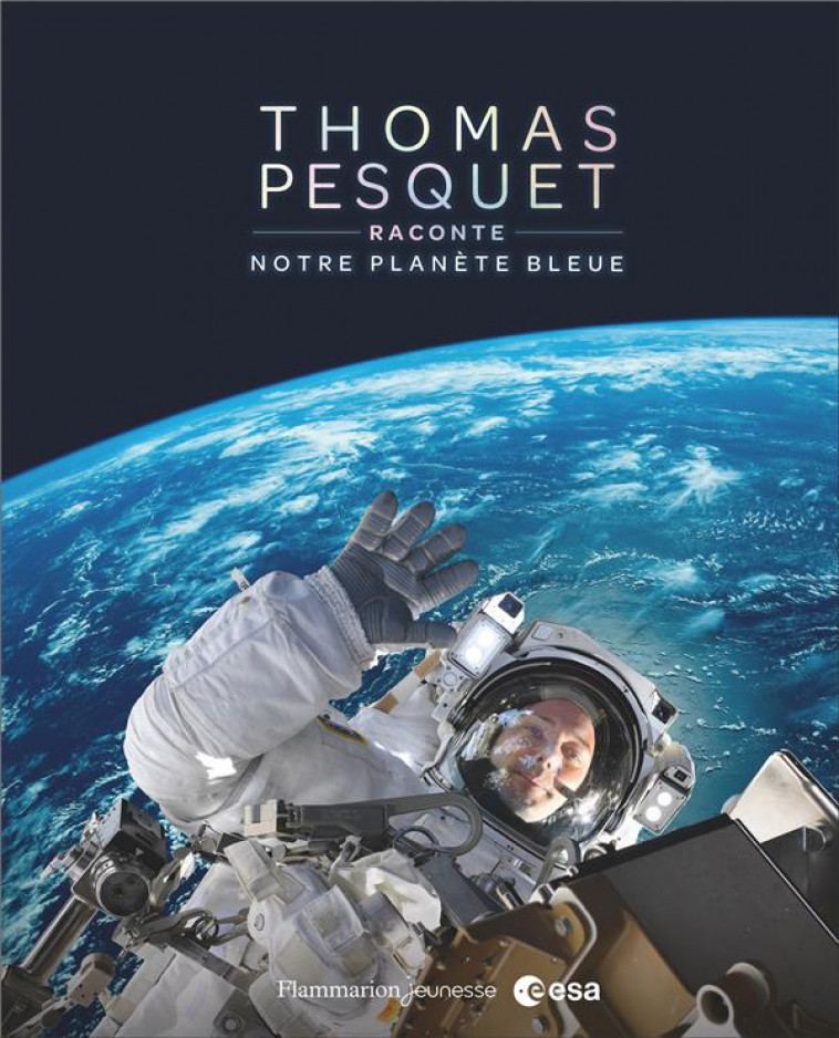 THOMAS PESQUET RACONTE NOTRE PLANETE BLEUE - PESQUET THOMAS - FLAMMARION