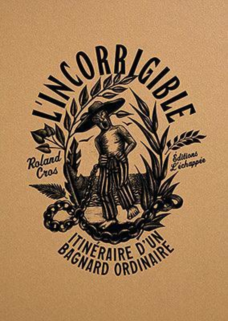 L  INCORRIGIBLE - ITINERAIRE D UN BAGNARD ORDINAIRE - CROS/DELPECH - ECHAPPEE