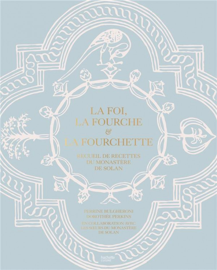 LA FOI, LA FOURCHE ET LA FOURCHETTE - RECUEIL DE RECETTES DU MONASTERE DE SOLAN - BULGHERONI/PERKINS - HACHETTE