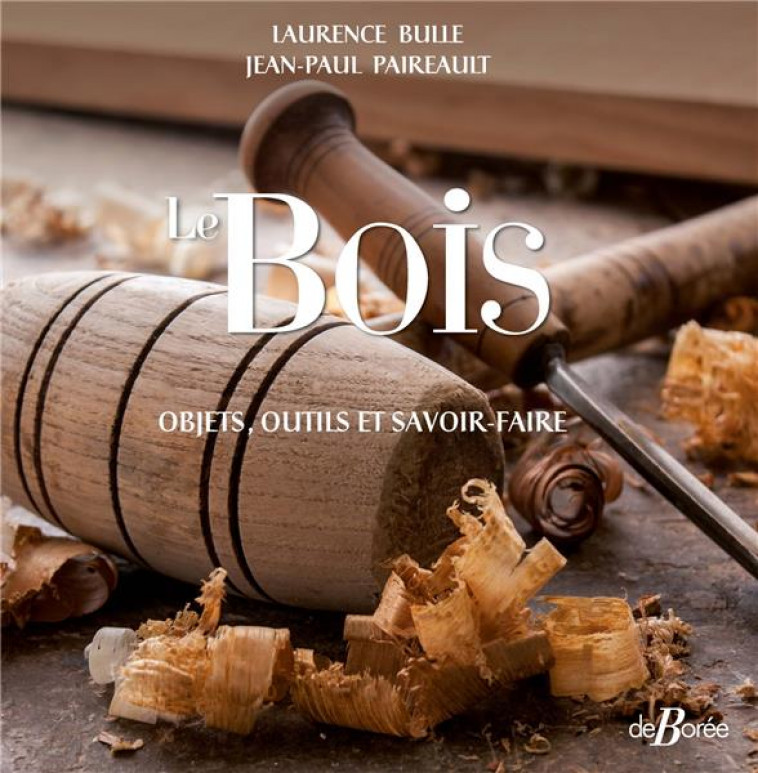 LE BOIS - OBJETS, OUTILS ET SAVOIR-FAIRE - PAIREAULT/BULLE - DE BOREE