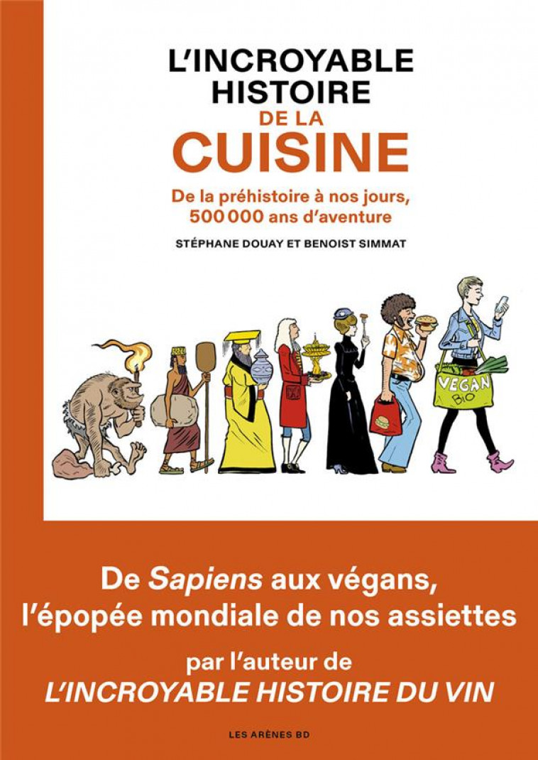 L-INCROYABLE HISTOIRE DE LA CUISINE - DE LA PREHISTOIRE A NOS JOURS, 500 000 ANS D-AVENTURE - SIMMAT/DOUAY - ARENES