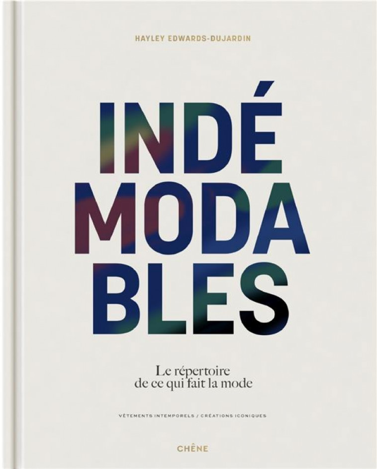 INDEMODABLES - LE REPERTOIRE DE CE QUI FAIT LA MODE - VETEMENTS INTEMPORELS, CREATIONS ICONIQUES - EDWARDS-DUJARDIN H. - LE CHENE