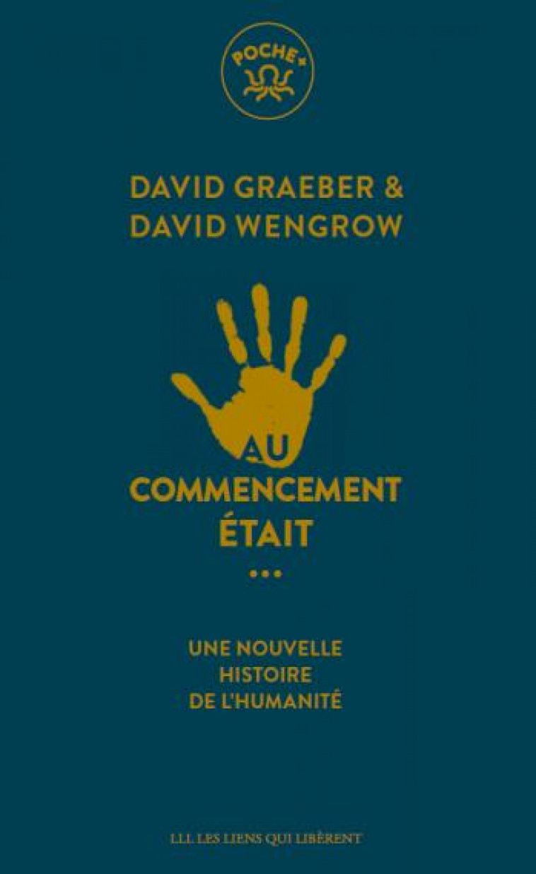 AU COMMENCEMENT ETAIT... - UNE NOUVELLE HISTOIRE DE L-HUMANITE - GRAEBER/WENGROW - LIENS LIBERENT