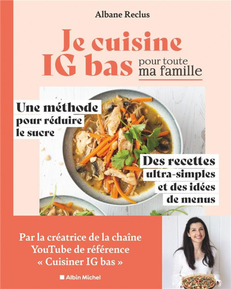 JE CUISINE IG BAS POUR TOUTE MA FAMILLE - UNE METHODE POUR REDUIRE LE SUCRE. DES RECETTES ULTRA-SIMP - RECLUS ALBANE - ALBIN MICHEL