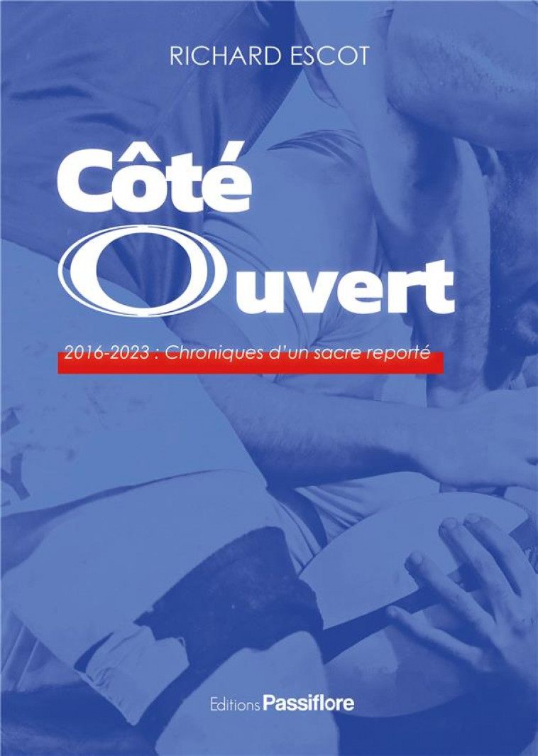 COTE OUVERT : 2016-2023 - CHRONIQUES D-UN SACRE REPORTE - RICHARD ESCOT - PASSIFLORE