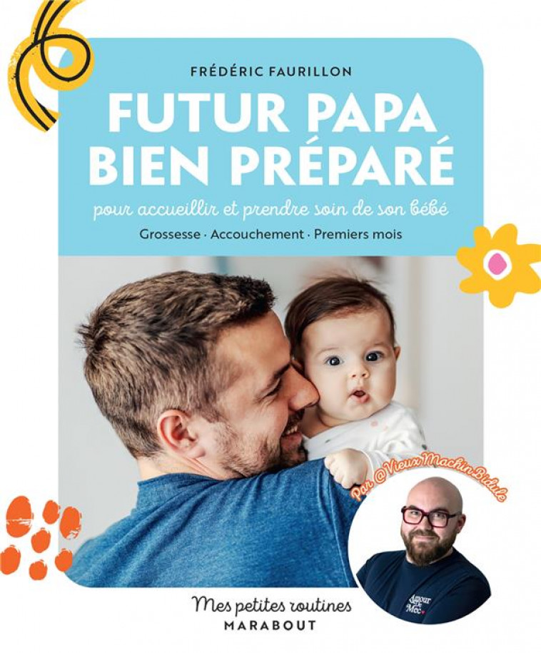 FUTUR PAPA BIEN PREPARE - POUR ACCUEILLIR ET PRENDRE SOIN DE SON BEBE. GROSSESSE  ACCOUCHEMENT  PR - FAURILLON FREDERIC - MARABOUT