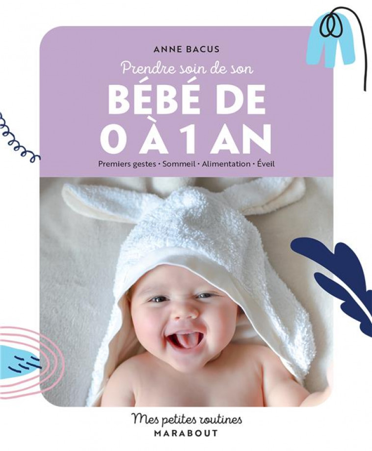 PRENDRE SOIN DE MON BEBE DE 0 A 1 AN - PREMIERS GESTES  SOMMEIL  ALIMENTATION  EVEIL - BACUS ANNE - MARABOUT