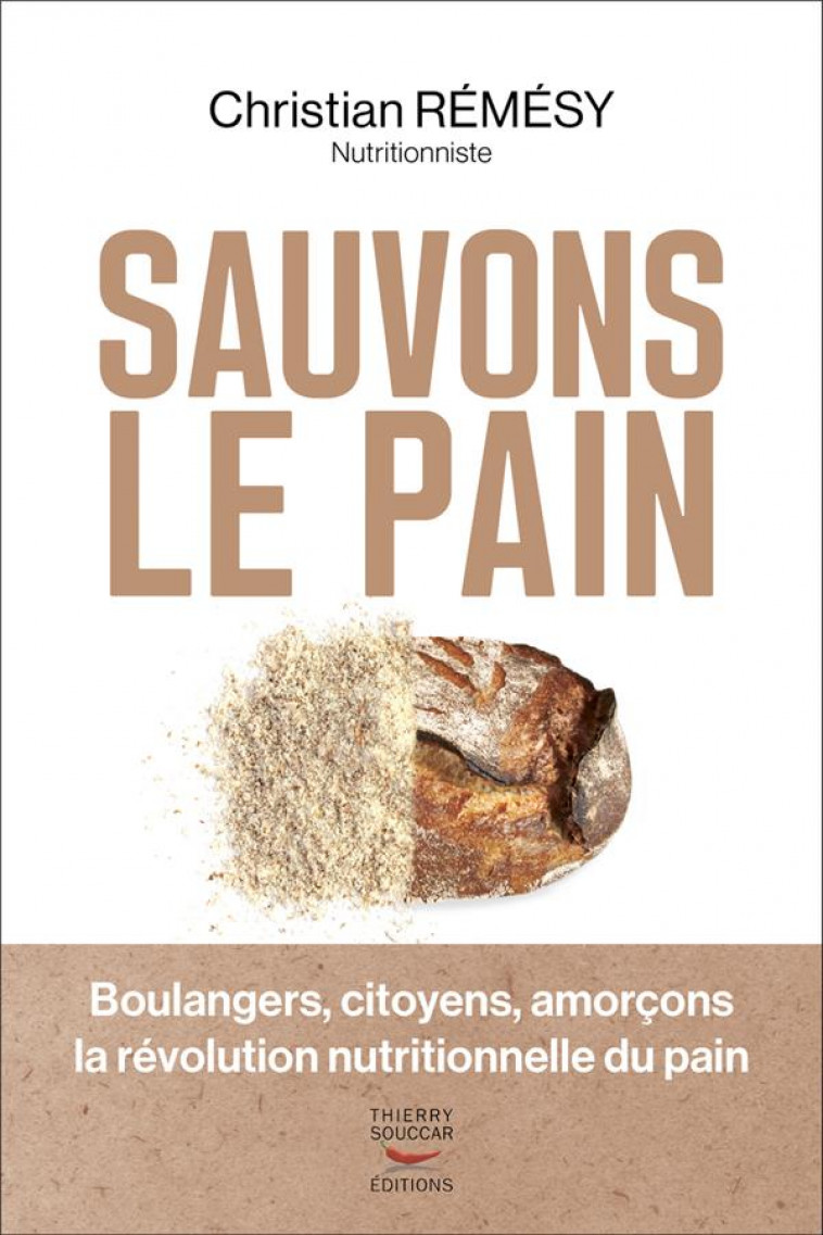 SAUVONS LE PAIN : BOULANGERS, CITOYENS, AMORCONS LA REVOLUTION NUTRITIONNELLE DU PAIN - REMESY, CHRISTIAN - THIERRY SOUCCAR