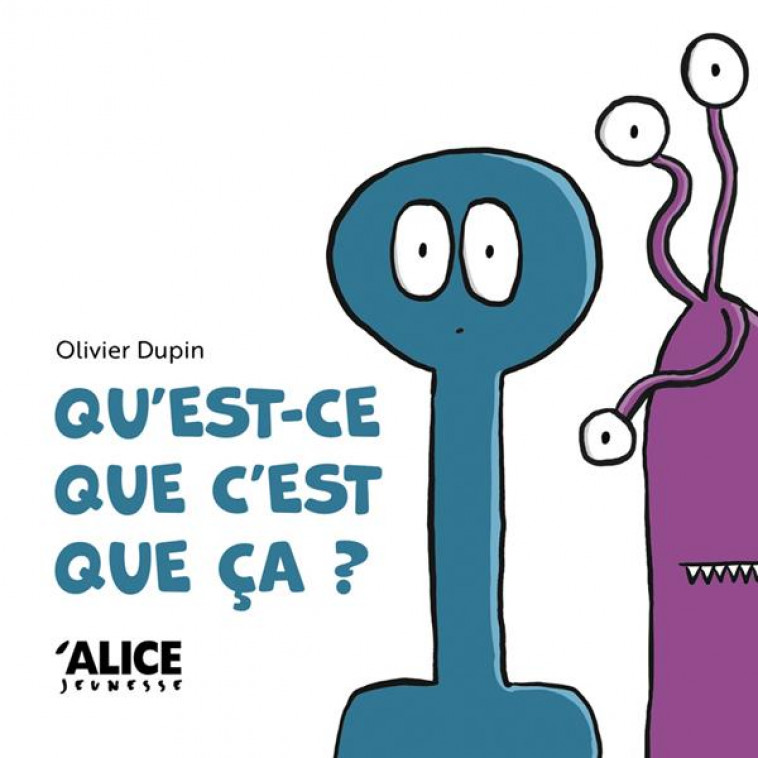 QU-EST-CE QUE C-EST QUE CA ? - DUPIN OLIVIER - ALICE