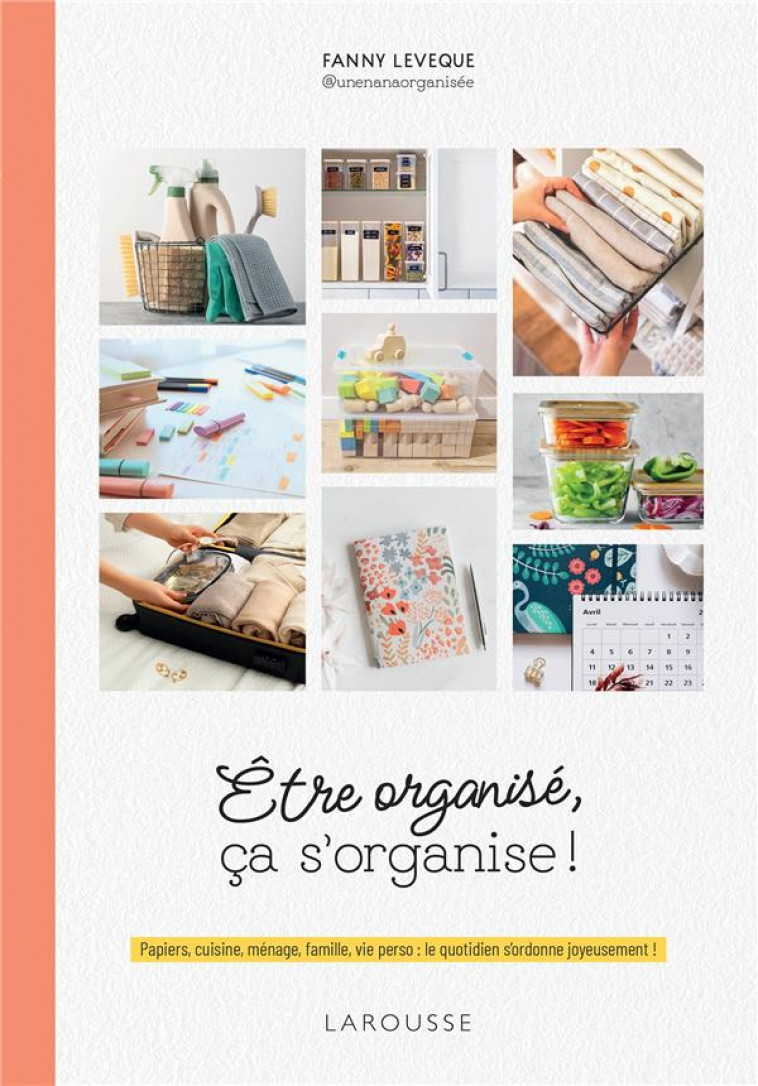 ETRE ORGANISE, CA S-ORGANISE ! - PAPIERS, CUISINE, MENAGE, FAMILLE, VIE PERSO : LE QUOTIDIEN S-ORDON - LEVEQUE FANNY - LAROUSSE