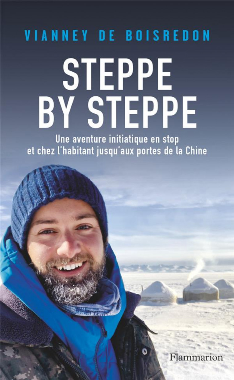 STEPPE BY STEPPE - UNE AVENTURE INITIATIQUE EN STOP ET CHEZ L-HABITANT JUSQU-AUX PORTES DE LA CHINE - BOISREDON VIANNEY DE - FLAMMARION