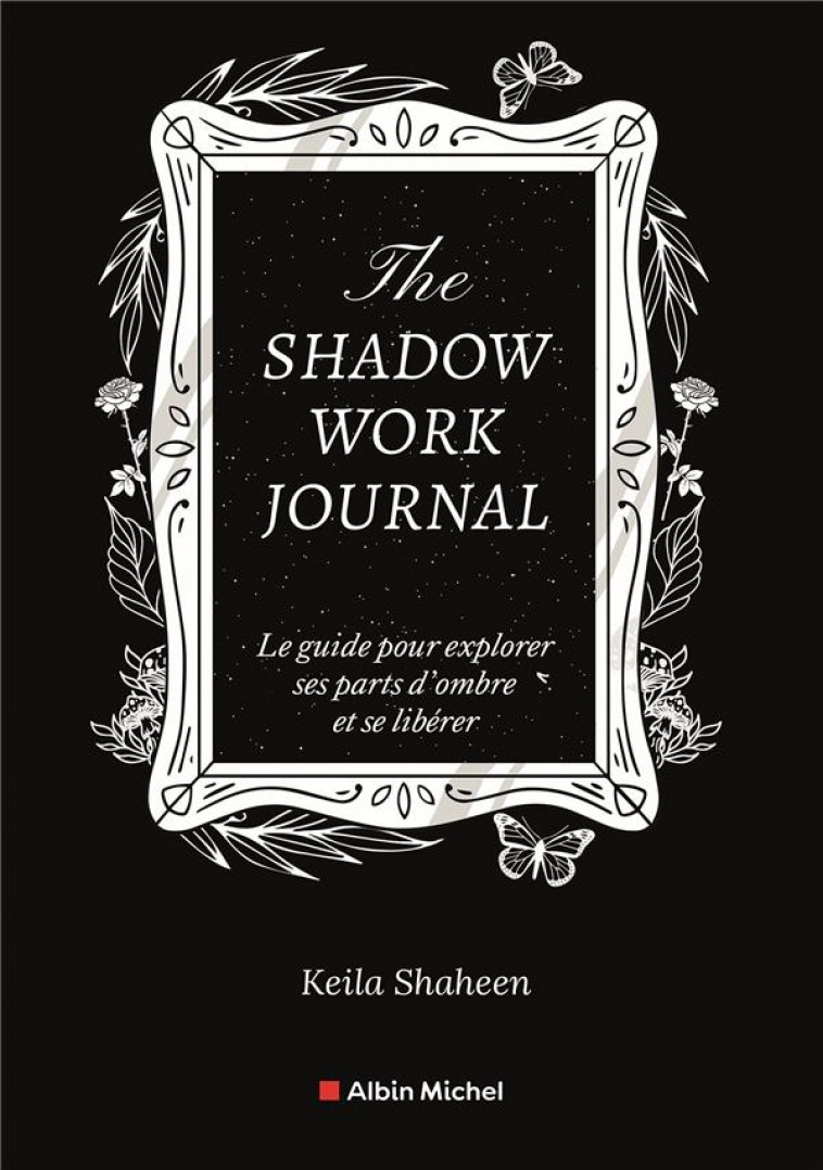 THE SHADOW WORK JOURNAL(FR)-LE LIVRE ORIGINAL-LE GUIDE POUR EXPLORER SES PARTS D-OMBRE ET SE LIBERER - SHAHEEN KEILA - NC