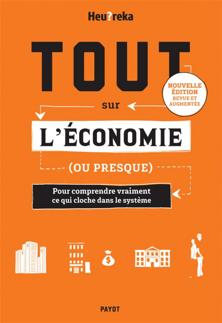 TOUT SUR L-ECONOMIE, OU PRESQUE - EDITION 2024 - POUR COMPRENDRE VRAIMENT CE QUI CLOCHE DANS LE SYST - HEU?REKA - PAYOT POCHE