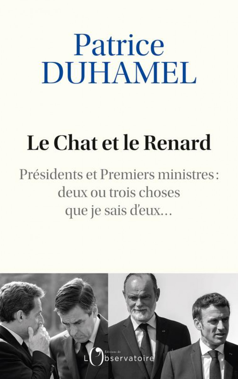 LE CHAT ET LE RENARD - PRESIDENTS ET PREMIERS MINISTRES : DEUX OU TROIS CHOSES QUE JE SAIS D-EUX - DUHAMEL PATRICE - L'OBSERVATOIRE