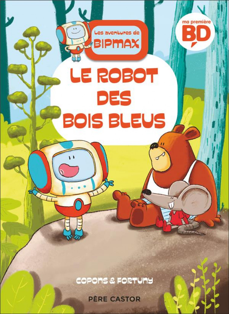 LES AVENTURES DE BIPMAX - T01 - LE ROBOT DES BOIS BLEUS - COPONS/FORTUNY - FLAMMARION