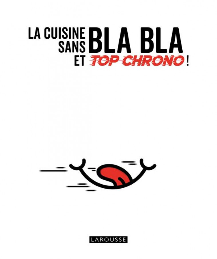 LA CUISINE SANS BLA BLA ET TOP CHRONO ! - COLLECTIF - LAROUSSE