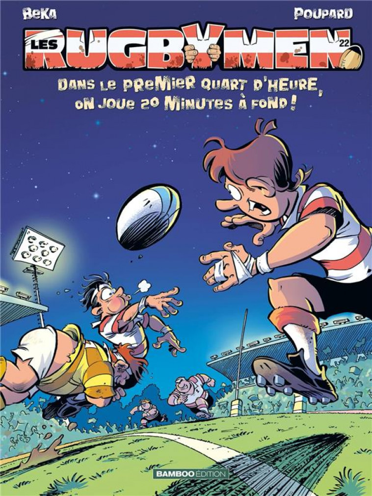 LES RUGBYMEN - TOME 22 - DANS LE PREMIER QUART D-HEURE, ON JOUE 20 MN A FOND ! - BEKA/POUPARD - BAMBOO