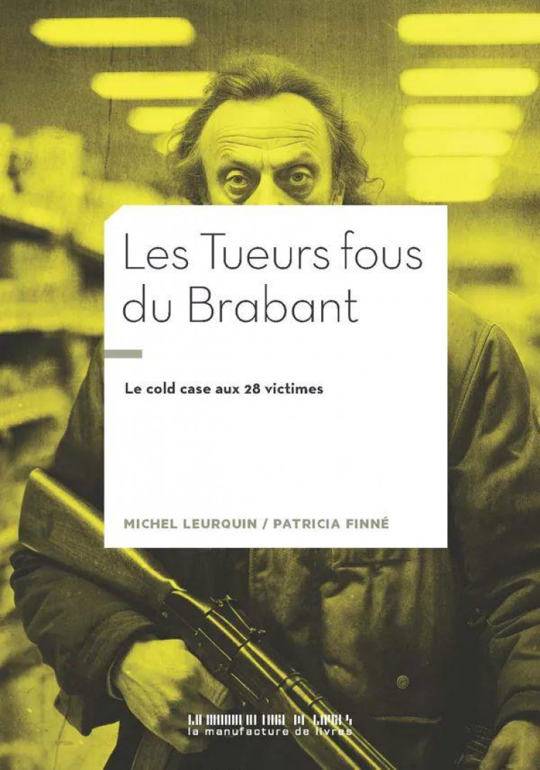 LES TUEURS FOUS DU BRABANT - LE COLD CASE AU 28 VICTIMES - ILLUSTRATIONS, COULEUR - FINNE/LEURQUIN - MANUFACTURE LIV