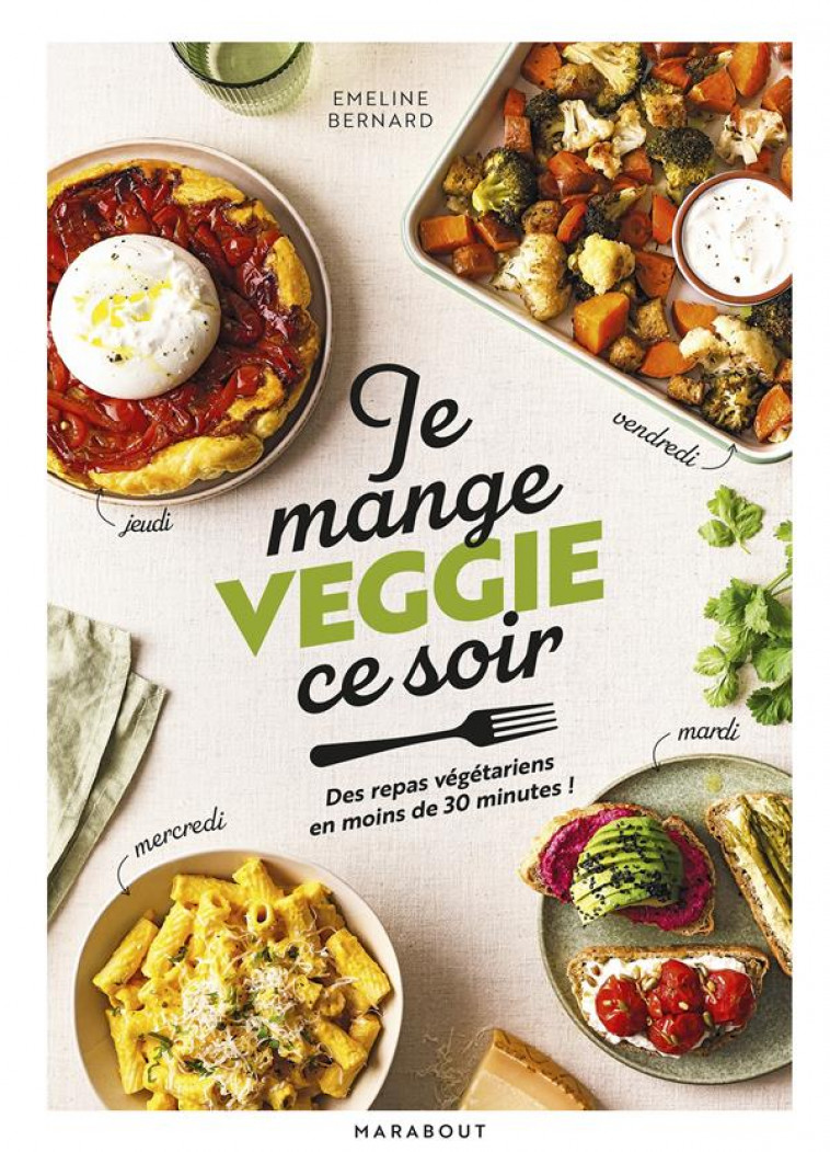 JE MANGE VEGGIE CE SOIR - DES REPAS VEGETARIENS EN MOINS DE 30 MINUTES ! - BERNARD EMELINE - MARABOUT