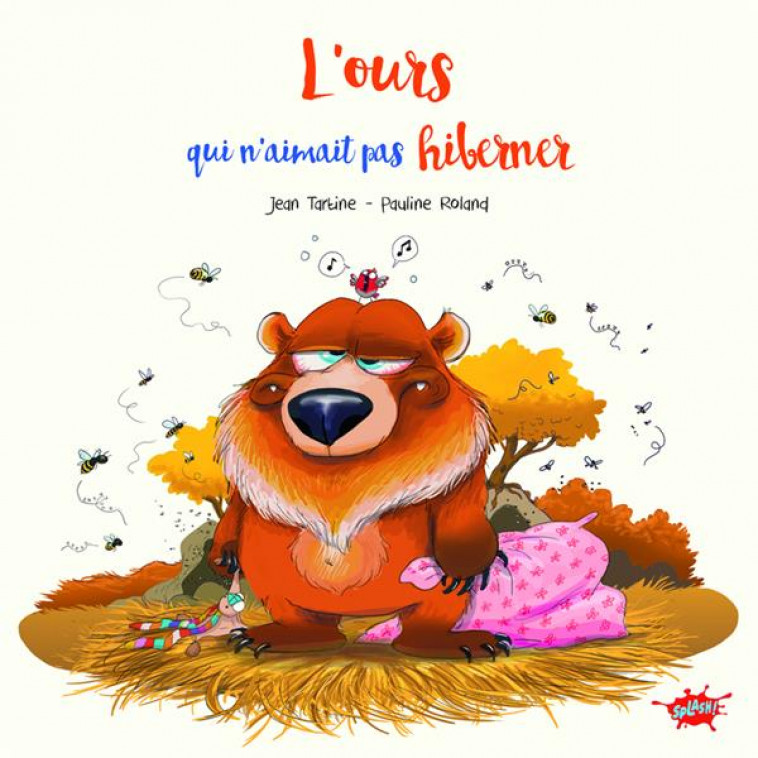 L-OURS QUI N-AIMAIT PAS HIBERNER - TARTINE/ROLAND - EDITIONS SPLASH