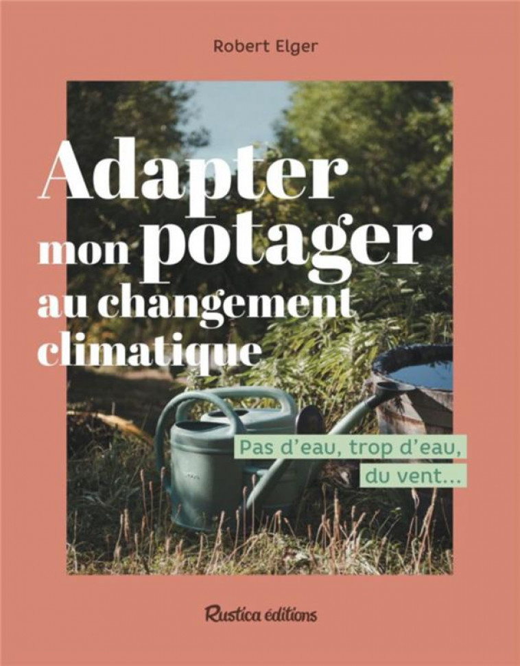 ADAPTER MON POTAGER AU CHANGEMENT CLIMATIQUE - ELGER ROBERT - RUSTICA