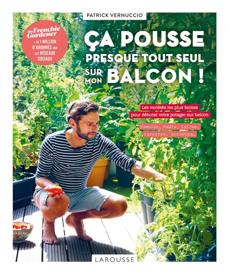 CA POUSSE PRESQUE TOUT SEUL SUR MON BALCON ! - VERNUCCIO PATRICK - LAROUSSE