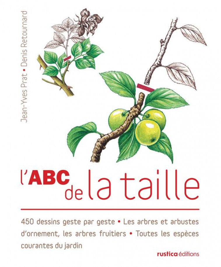 L-ABC DE LA TAILLE - 450 DESSINS GESTE PAR GESTE - LES ARBRES ET ARBUSTES D-ORNEMENT, LES ARBRES FRU - PRAT/RETOURNARD - RUSTICA