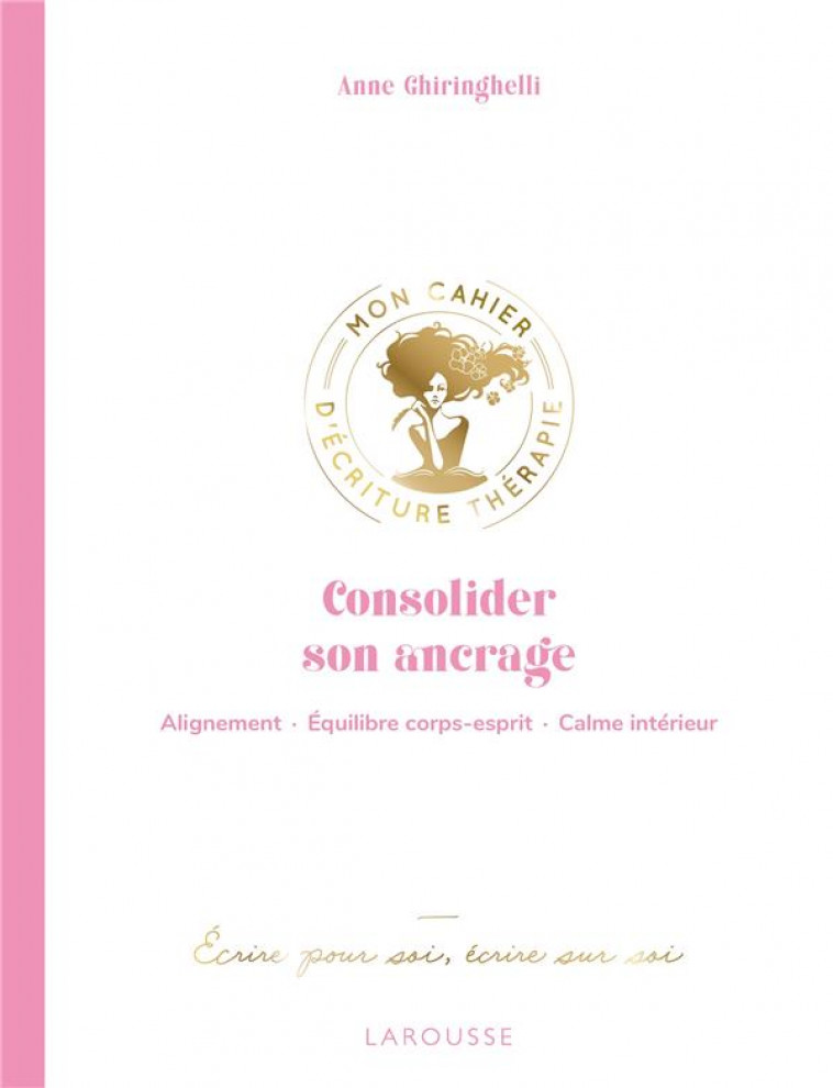 CONSOLIDER SON ANCRAGE - MON CAHIER D-ECRITURE THERAPIE - GHIRINGHELLI ANNE - LAROUSSE