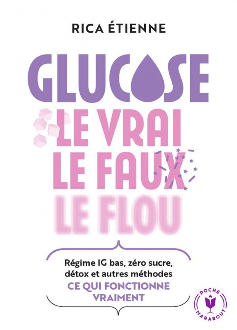 GLUCOSE : LE VRAI - LE FAUX - LE FLOU - REGIME IG BAS, ZERO SUCRE, DETOX ET AUTRES METHODES : CE QUI - ETIENNE RICA - MARABOUT