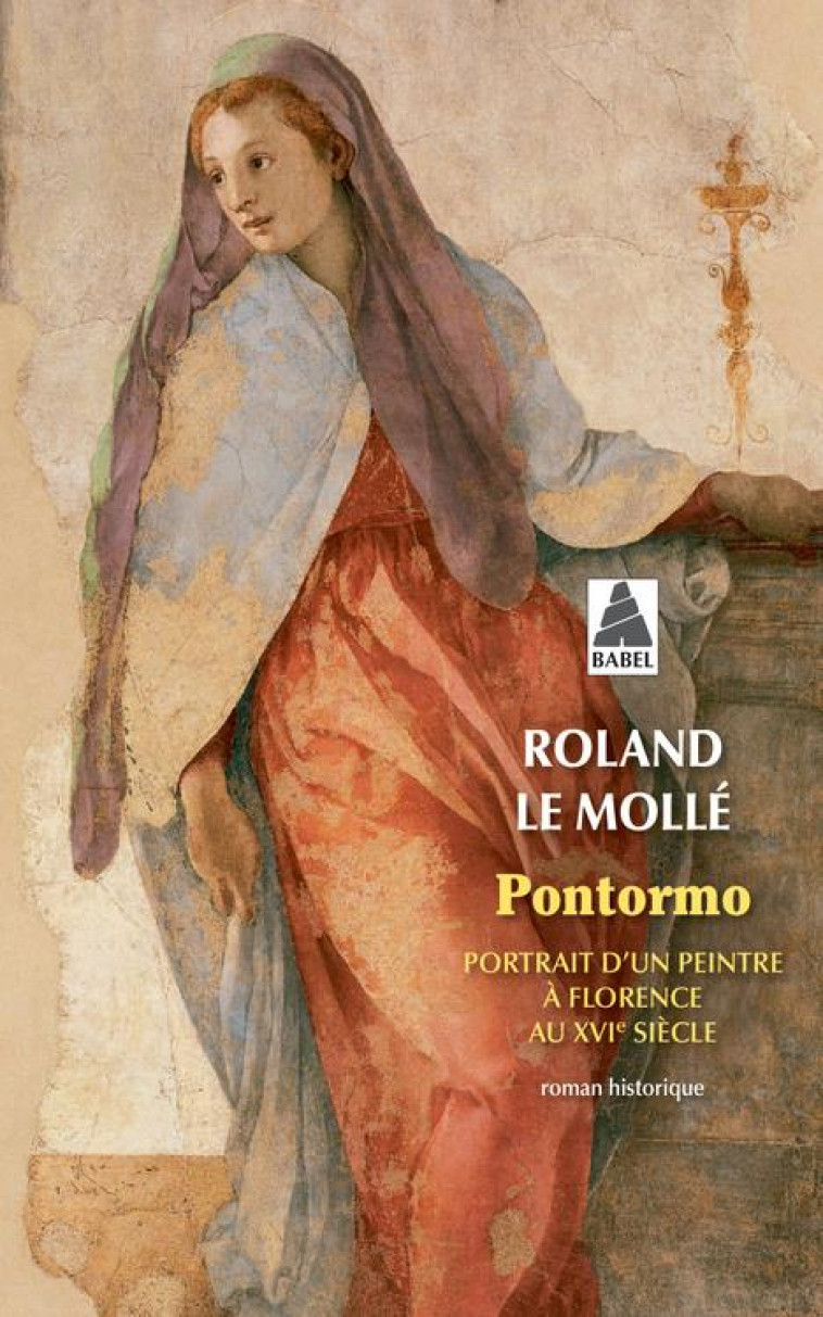 PONTORMO - PORTRAIT D-UN PEINTRE A FLORENCE AU XVIE SIECLE - LE MOLLE ROLAND - ACTES SUD